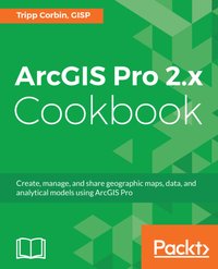 ArcGIS Pro 2.x Cookbook - Tripp Corbin GISP - ebook