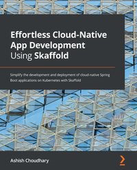 Effortless Cloud-Native App Development Using Skaffold - Ashish Choudhary - ebook