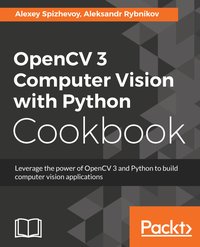 OpenCV 3 Computer Vision with Python Cookbook - Aleksei Spizhevoi - ebook