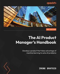 The AI Product Manager's Handbook - Irene Bratsis - ebook