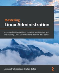 Mastering Linux Administration - Alexandru Calcatinge - ebook