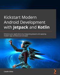 Kickstart Modern Android Development with Jetpack and Kotlin - Catalin Ghita - ebook
