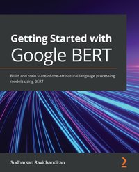 Getting Started with Google BERT - Sudharsan Ravichandiran - ebook