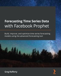 Forecasting Time Series Data with Facebook Prophet - Greg Rafferty - ebook
