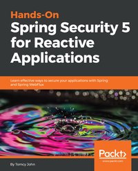 Hands-On Spring Security 5 for Reactive Applications - Tomcy John - ebook