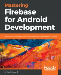 Mastering Firebase for Android Development - Ashok Kumar S - ebook