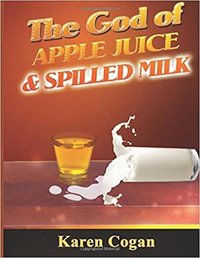 The God of Apple Juice and Spilled Milk - Cogan Karen - ebook