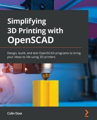 Simplifying 3D Printing with OpenSCAD - Colin Dow - ebook