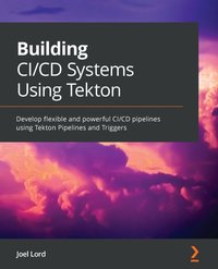 Building CI/CD Systems Using Tekton - Joel Lord - ebook