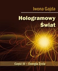 Hologramowy Świat. Część 3. Energia Życia - Iwona Gajda - ebook