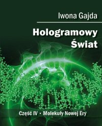 Hologramowy Świat. Część 4. Molekuły Nowej Ery - Iwona Gajda - ebook