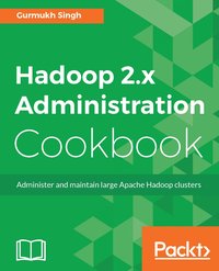 Hadoop 2.x Administration Cookbook - Gurumukh Singh - ebook
