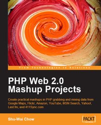 PHP Web 2.0 Mashup Projects. Practical PHP Mashups with Google Maps, Flickr, Amazon, YouTube, MSN Search, Yahoo! - Shu-Wai Chow - ebook