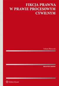 Fikcja prawna w prawie procesowym cywilnym - Łukasz Błaszczak - ebook