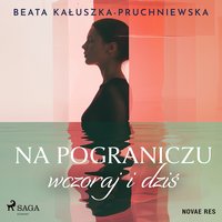 Na pograniczu wczoraj i dziś - Beata Kałuszka-Pruchniewska - audiobook