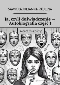 Ja, czyli doświadczenie — Autobiografia część I - Sawicka Paulina - ebook