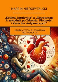 „Kobieta Intuicyjna” a „Nowoczesny Przewodnik po Zdrowiu, Płodności i Życiu bez Antykoncepcji” - Marcin Niedopytalski - ebook