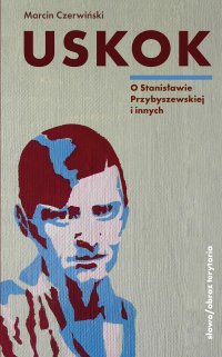 Uskok. O Stanisławie Przybyszewskiej - Marcin Czerwiński - ebook