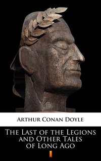The Last of the Legions and Other Tales of Long Ago - Arthur Conan Doyle - ebook