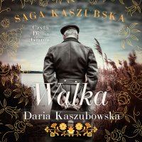 Saga kaszubska. Tom 4. Walka - Daria Kaszubowska - audiobook