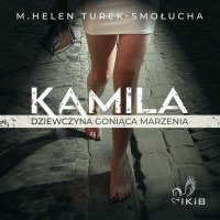 Kamila dziewczyna goniąca marzenia - M. Helen Turek-Smołucha - audiobook