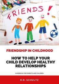 Friendship in childhood: How to help your child develop healthy relationships - R.D. Schultz - ebook