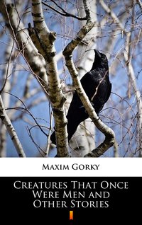 Creatures That Once Were Men and Other Stories - Maxim Gorky - ebook