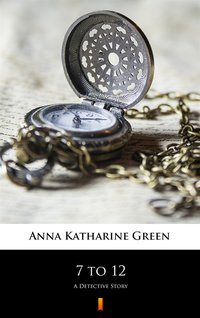 7 to 12 - Anna Katharine Green - ebook