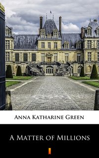 A Matter of Millions - Anna Katharine Green - ebook