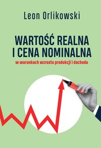 Wartość realna i cena nominalna w warunkach wzrostu produkcji i dochodu - Leon Orlikowski - ebook