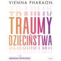 Traumy dzieciństwa. Jak przełamanie rodzinnych wzorców może uwolnić nasze życie i miłość - Vienna Pharaon - audiobook