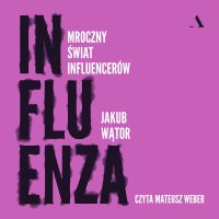 Influenza Mroczny świat influencerów - Jakub Wątor - audiobook