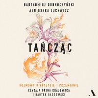 Tańcząc Rozmowy o kryzysie i przemianie - Agnieszka Jucewicz - audiobook