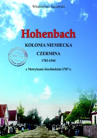 Hohenbach kolonia niemiecka Czermina 1783-1944 z Metrykami Józefińskimi 1787 r. - Włodzimierz Gąsiewski - ebook