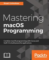 Mastering macOS Programming - Staurt Grimshaw - ebook