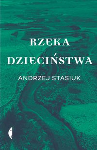 Rzeka dzieciństwa - Andrzej Stasiuk - ebook
