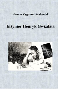 Inżynier Henryk Gwizdała - Janusz Szalewski - ebook