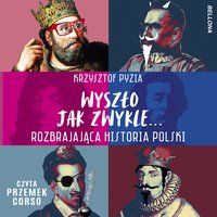 Wyszło jak zwykle... Rozbrajająca historia Polski - Krzysztof Pyzia - audiobook