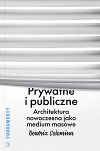 Prywatne i publiczne. Architektura nowoczesna jako medium masowe - Beatriz Colomina - ebook