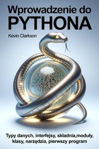 Wprowadzenie do Pythona. Typy danych, interfejsy, składnia, moduły, klasy, narzędzia, pierwszy własny program - Kevin Clarkson - ebook