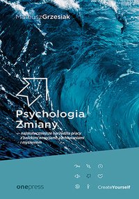 Psychologia Zmiany. Najskuteczniejsze narzędzia pracy z ludzkimi emocjami, zachowaniami i myśleniem - Mateusz Grzesiak - ebook