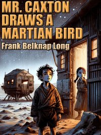 Mr. Caxton Draws a Martian Bird - Frank Belknap Long - ebook