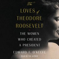Loves of Theodore Roosevelt - Edward F. O'Keefe - audiobook