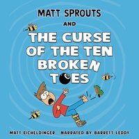 Matt Sprouts and the Curse of the Ten Broken Toes - Matthew Eicheldinger - audiobook