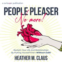 People Pleaser No More! - Claus Heather M. Claus - audiobook