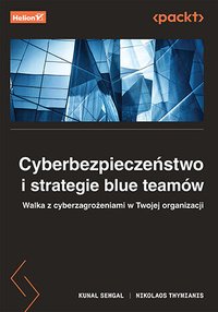 Cyberbezpieczeństwo i strategie blue teamów. Walka z cyberzagrożeniami w Twojej organizacji - Kunal Sehgal - ebook