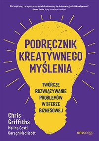 Podręcznik kreatywnego myślenia. Twórcze rozwiązywanie problemów w sferze biznesowej - Chris Griffiths - ebook