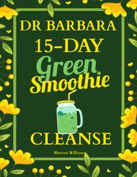 Dr. Barbara. 15-Day Green Smoothie. Cleanse - Blossom Williams - ebook
