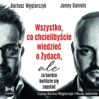 Wszystko, co chcielibyście wiedzieć o Żydach, ale za bardzo baliście się zapytać - Bartosz Węglarczyk - audiobook
