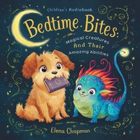 Bedtime Bites. Magical Creatures And Their Amazing Abilities - Elena Chapman - audiobook